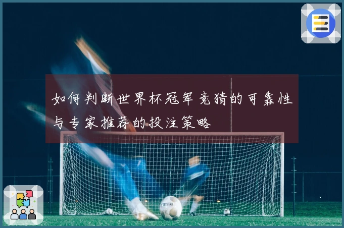 如何判断世界杯冠军竞猜的可靠性与专家推荐的投注策略