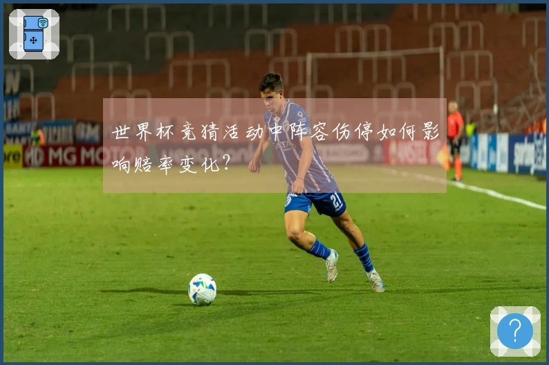 世界杯竞猜活动中阵容伤停如何影响赔率变化？
